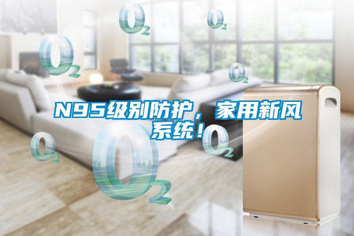 N95級別防護，家用新風系統(tǒng)！