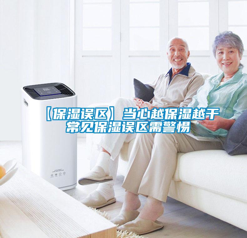【保濕誤區】當心越保濕越干 常見保濕誤區需警惕
