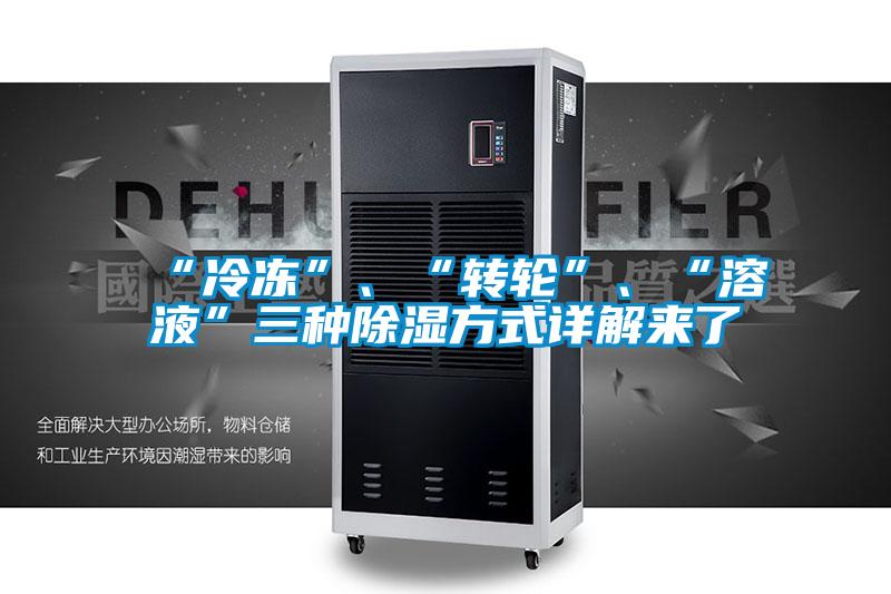“冷凍”、“轉(zhuǎn)輪”、“溶液”三種除濕方式詳解來了