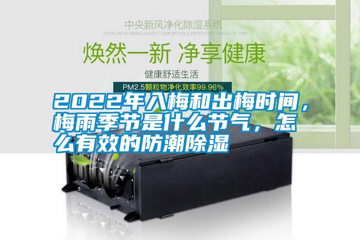 2022年入梅和出梅時間，梅雨季節是什么節氣，怎么有效的防潮除濕