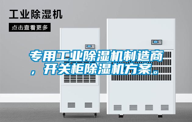 專(zhuān)用工業(yè)除濕機(jī)制造商，開(kāi)關(guān)柜除濕機(jī)方案。