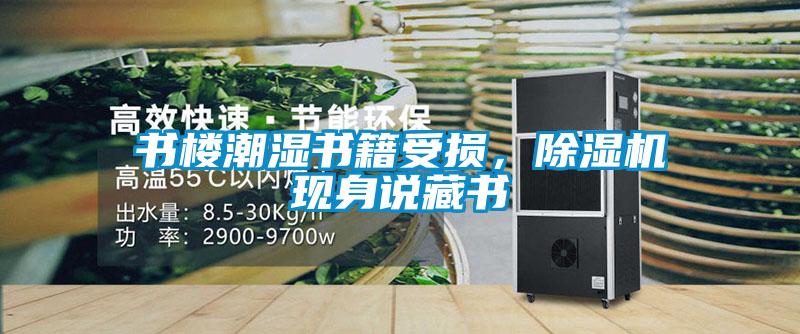 書樓潮濕書籍受損，除濕機(jī)現(xiàn)身說藏書