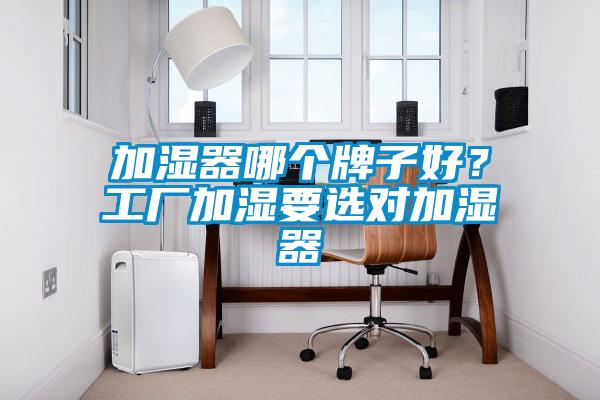 加濕器哪個牌子好？工廠加濕要選對加濕器
