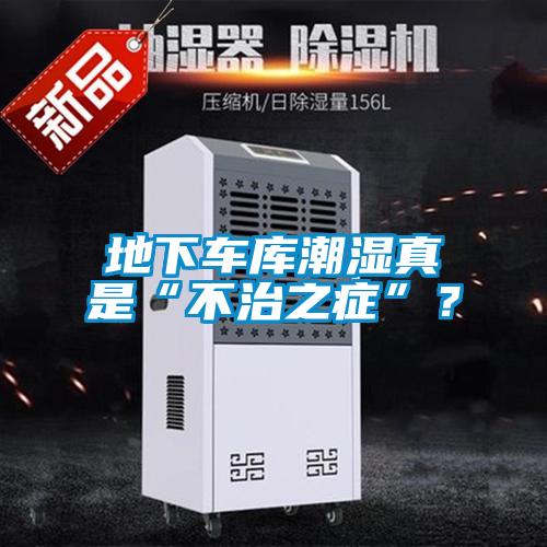 地下車庫潮濕真是“不治之癥”?