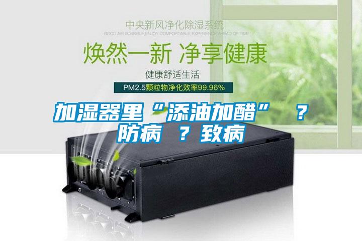 加濕器里“添油加醋” ？防病 ？致病