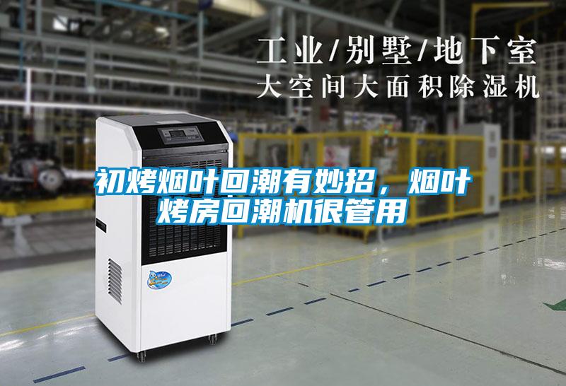 初烤煙葉回潮有妙招，煙葉烤房回潮機很管用