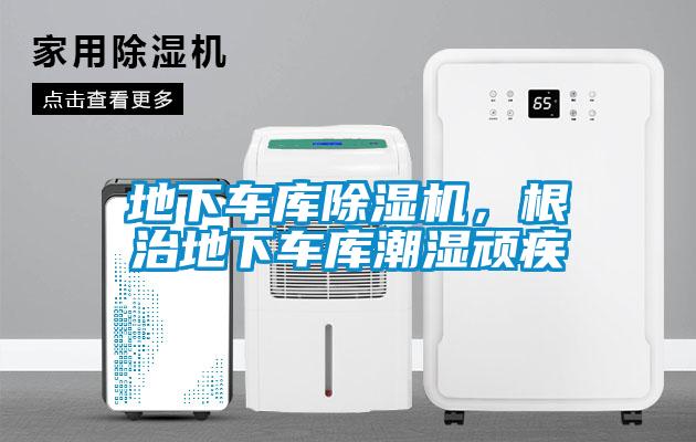 地下車庫除濕機，根治地下車庫潮濕頑疾
