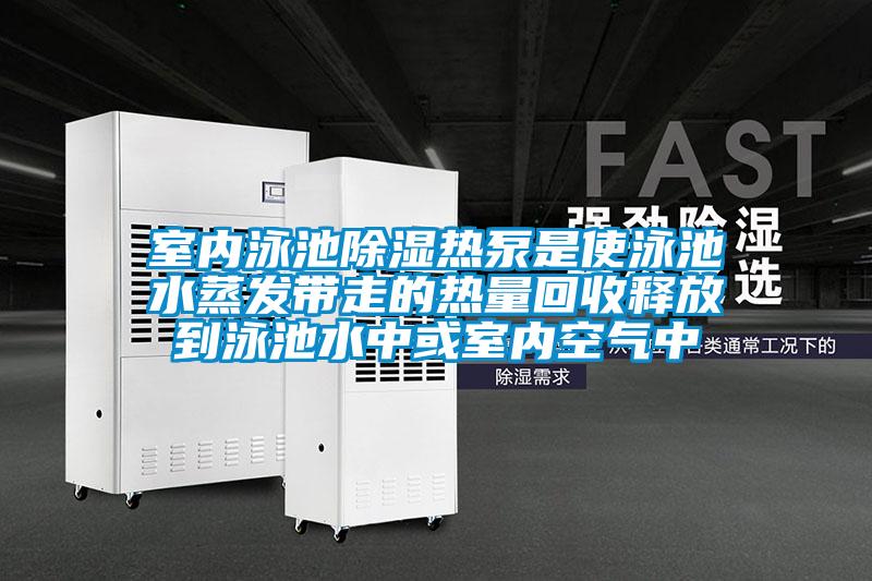 室內泳池除濕熱泵是使泳池水蒸發帶走的熱量回收釋放到泳池水中或室內空氣中