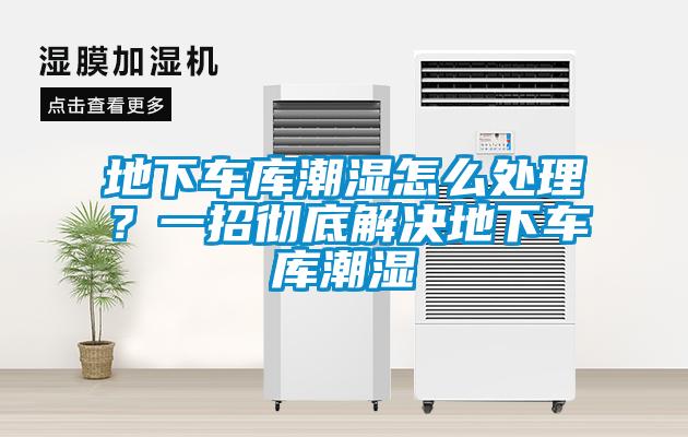 地下車庫潮濕怎么處理？一招徹底解決地下車庫潮濕