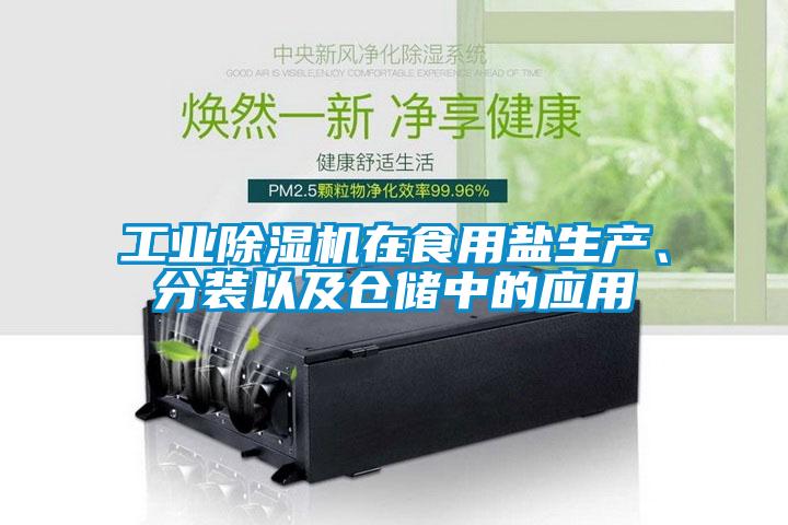 工業除濕機在食用鹽生產、分裝以及倉儲中的應用