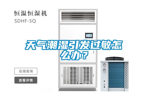 天氣潮濕引發(fā)過敏怎么辦？