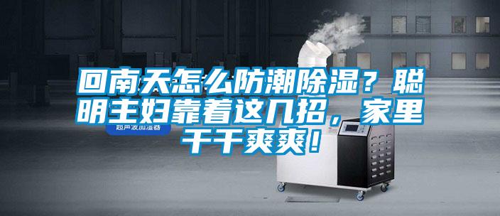 回南天怎么防潮除濕？聰明主婦靠著這幾招，家里干干爽爽！