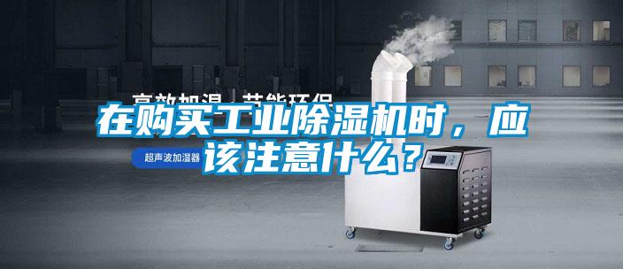 在購買工業除濕機時，應該注意什么？