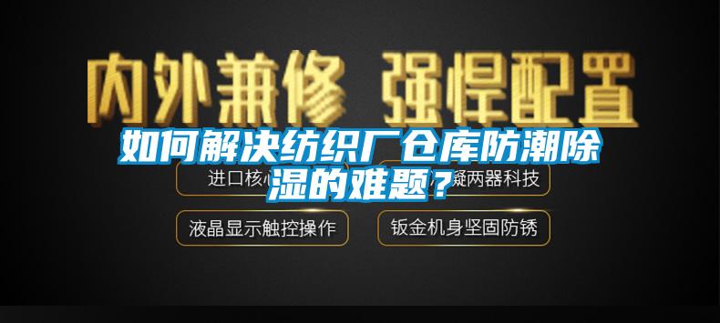 如何解決紡織廠倉庫防潮除濕的難題?