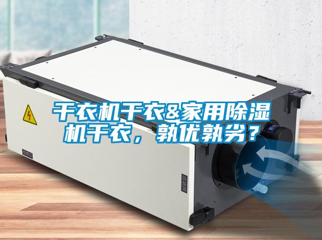 干衣機(jī)干衣&家用除濕機(jī)干衣，孰優(yōu)孰劣？