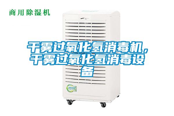 干霧過氧化氫消毒機，干霧過氧化氫消毒設備