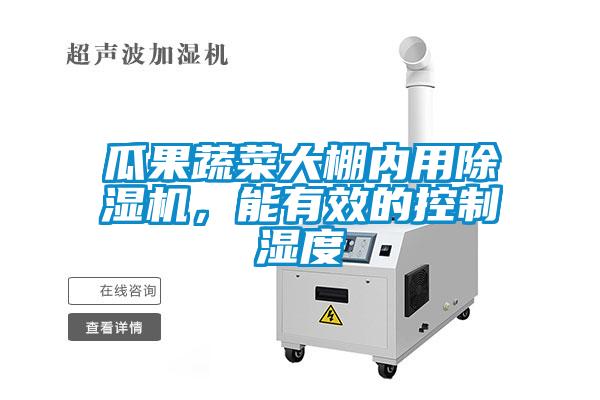 瓜果蔬菜大棚內用除濕機，能有效的控制濕度