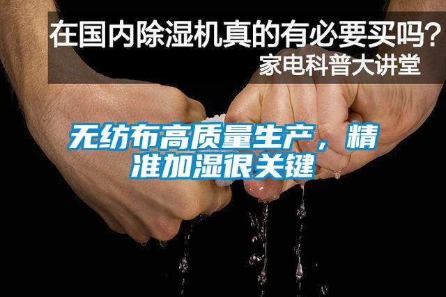 無紡布高質(zhì)量生產(chǎn)，精準(zhǔn)加濕很關(guān)鍵