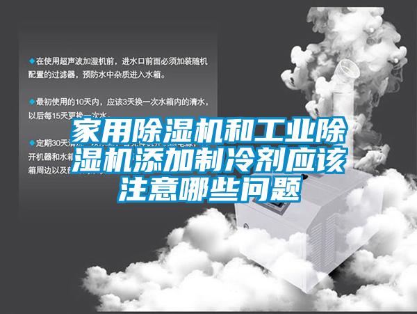 家用除濕機和工業除濕機添加制冷劑應該注意哪些問題
