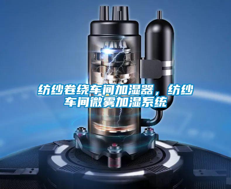 紡紗卷繞車間加濕器,紡紗車間微霧加濕系統