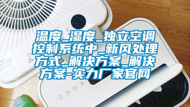 溫度_濕度_獨立空調控制系統(tǒng)中_新風處理方式_解決方案_解決方案-實力廠家官網