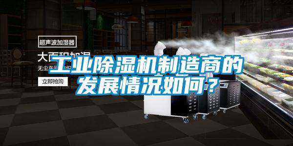 工業(yè)除濕機(jī)制造商的發(fā)展情況如何？