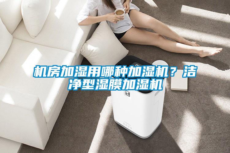 機房加濕用哪種加濕機？潔凈型濕膜加濕機