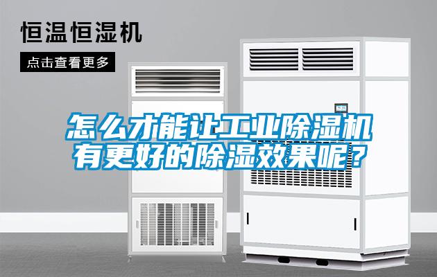 怎么才能讓工業除濕機有更好的除濕效果呢？