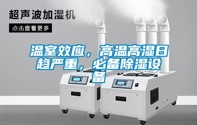 溫室效應(yīng)，高溫高濕日趨嚴(yán)重，必備除濕設(shè)備