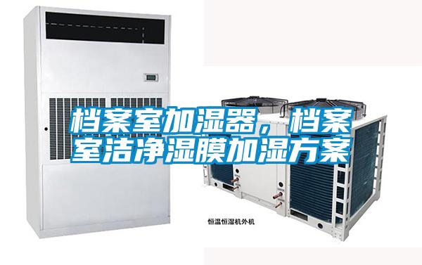 檔案室加濕器，檔案室潔凈濕膜加濕方案