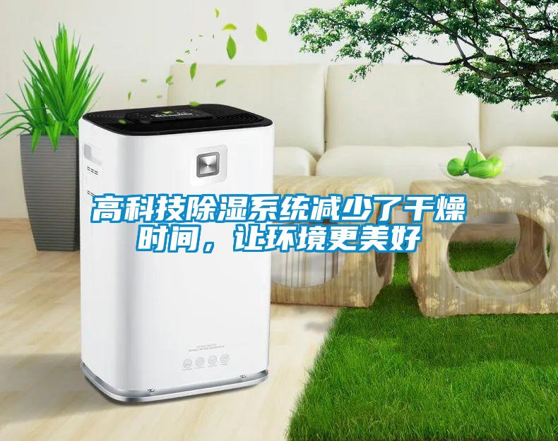 高科技除濕系統減少了干燥時間，讓環境更美好