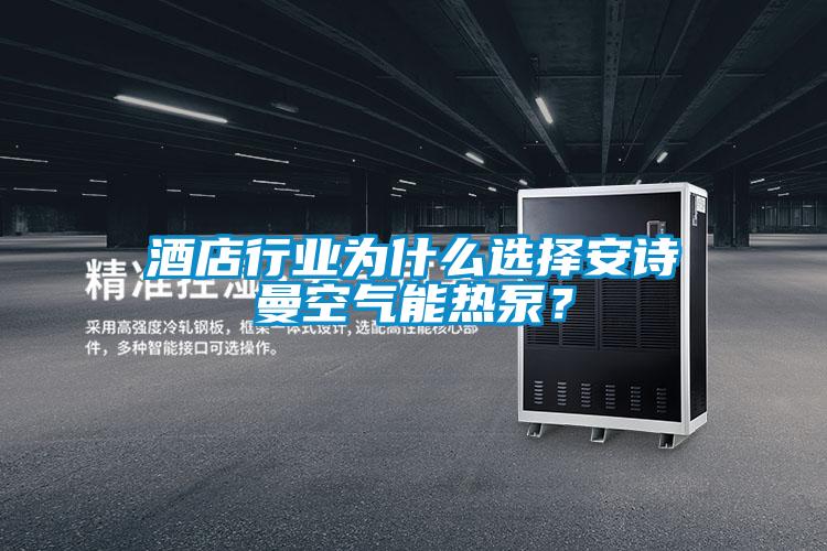 酒店行業(yè)為什么選擇安詩曼空氣能熱泵?