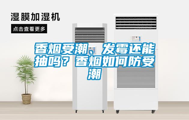 香煙受潮、發(fā)霉還能抽嗎?香煙如何防受潮