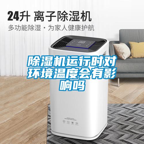 除濕機運行時對環境溫度會有影響嗎