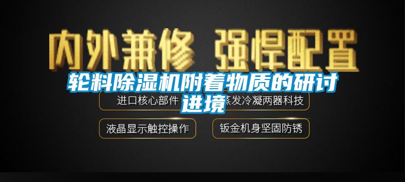 輪料除濕機附著物質的研討進境