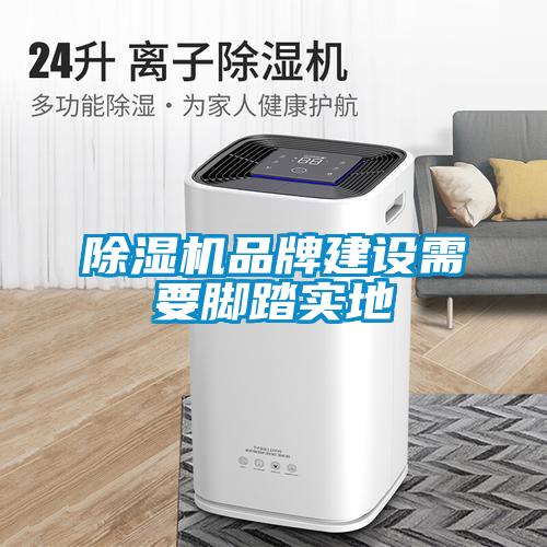 除濕機(jī)品牌建設(shè)需要腳踏實(shí)地