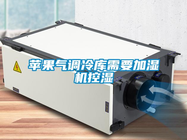 蘋果氣調(diào)冷庫(kù)需要加濕機(jī)控濕