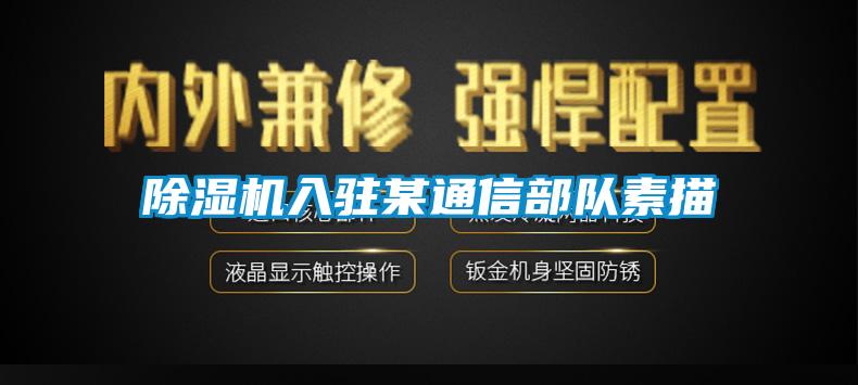 除濕機入駐某通信部隊素描