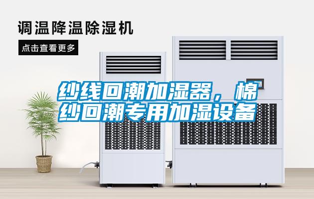紗線回潮加濕器，棉紗回潮專用加濕設(shè)備