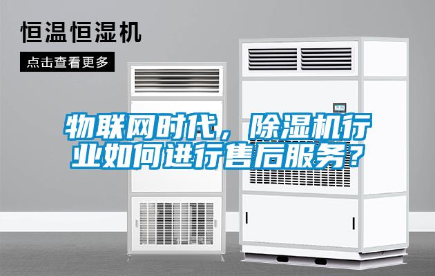 物聯網時代，除濕機行業如何進行售后服務？