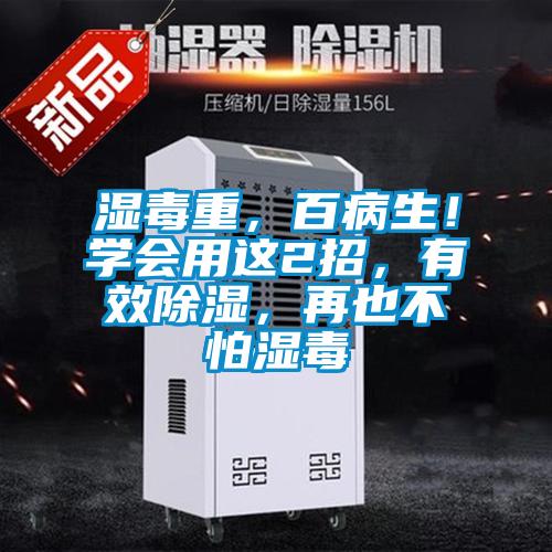 濕毒重，百病生！學(xué)會用這2招，有效除濕，再也不怕濕毒