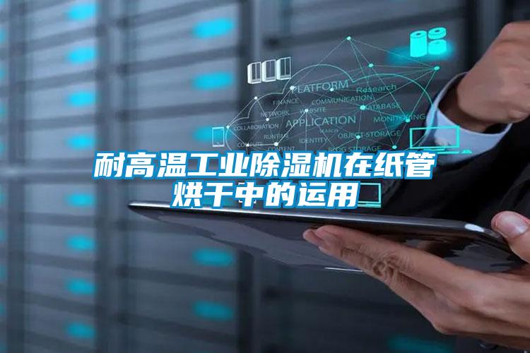 耐高溫工業除濕機在紙管烘干中的運用