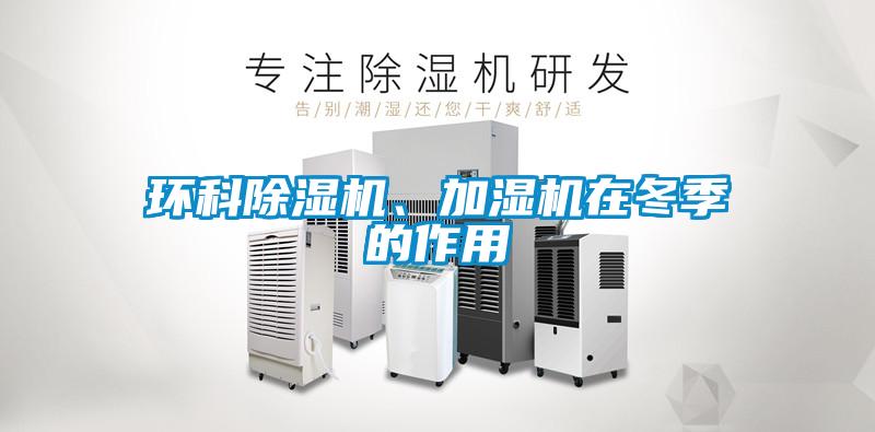 環(huán)科除濕機、加濕機在冬季的作用