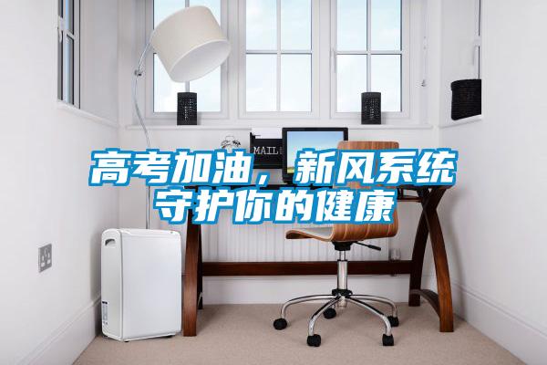 高考加油，新風系統守護你的健康