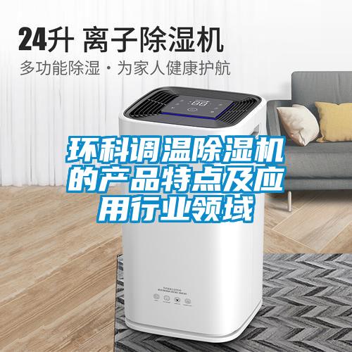 環科調溫除濕機的產品特點及應用行業領域