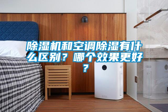 除濕機和空調(diào)除濕有什么區(qū)別？哪個效果更好？