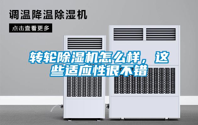 轉(zhuǎn)輪除濕機怎么樣，這些適應(yīng)性很不錯