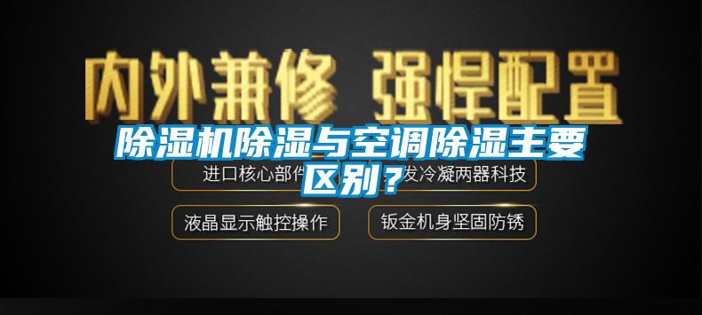 除濕機除濕與空調除濕主要區(qū)別？