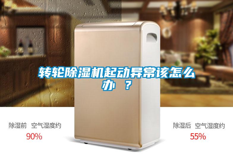 轉輪除濕機起動異常該怎么辦 ？