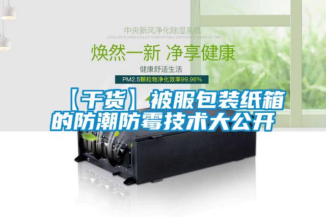 【干貨】被服包裝紙箱的防潮防霉技術大公開
